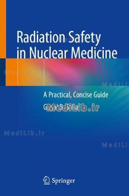 Radiation Safety in Nuclear Medicine: A Practical, Concise Guide (2019 edition)
