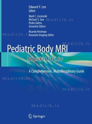 Pediatric Body MRI: A Comprehensive, Multidisciplinary Guide (2020 edition)